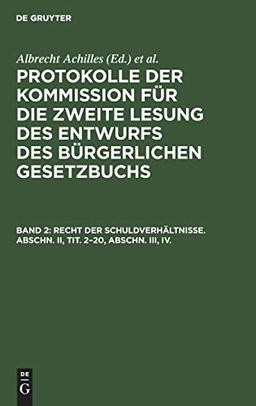 Recht der Schuldverhältnisse. Abschn. II, Tit. 2–20, Abschn. III, IV. (Protokolle der Kommission für die zweite Lesung des Entwurfs des Bürgerlichen Gesetzbuchs)