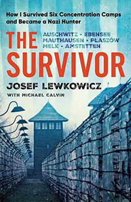 The Survivor: How I Survived Six Concentration Camps and Became a Nazi Hunter