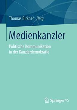 Medienkanzler: Politische Kommunikation in der Kanzlerdemokratie