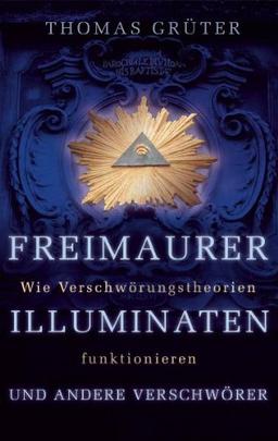 Freimaurer, Illuminaten und andere Verschwörer: Wie Verschwörungstheorien funktionieren