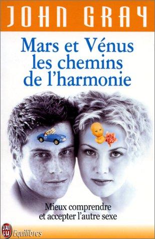 Mars et Vénus, les chemins de l'harmonie : pour mieux comprendre, accepter et apprécier l'autre sexe