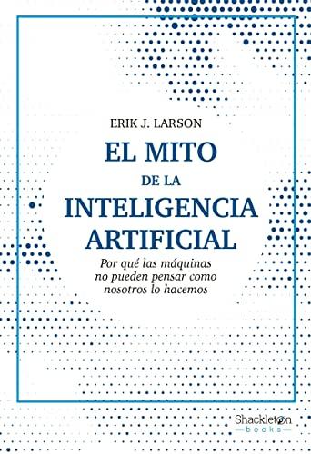 El mito de la Inteligencia Artificial: Por qué las máquinas no pueden pensar como nosotros lo hacemos (Ciencia)