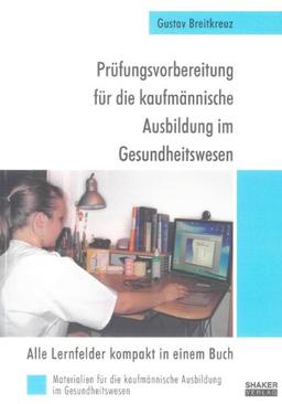 Prüfungsvorbereitung für die kaufmännische Ausbildung im Gesundheitswesen: Alle Lernfelder kompakt in einem Buch