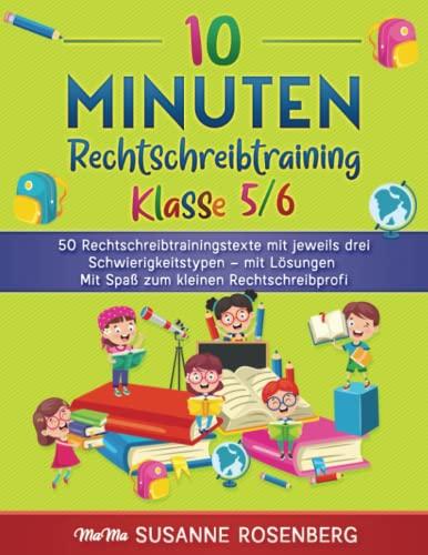 10 Minuten Rechtschreibtraining Klasse 5/6: 50 Rechtschreibtrainingstexte mit jeweils drei Schwierigkeitstypen – mit Lösungen Mit Spaß zum kleinen Rechtschreibprofi