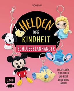 Helden der Kindheit – Schlüsselanhänger: Trickfiguren, Kulthelden und mehr Amigurumis häkeln – für Schlüsselbund, Rucksack, Federmäppchen und Co.