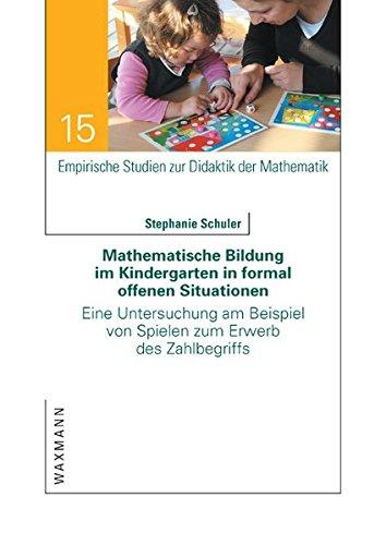 Mathematische Bildung im Kindergarten in formal offenen Situationen: Eine Untersuchung am Beispiel von Spielen zum Erwerb des Zahlbegriffs (Empirische Studien zur Didaktik der Mathematik)