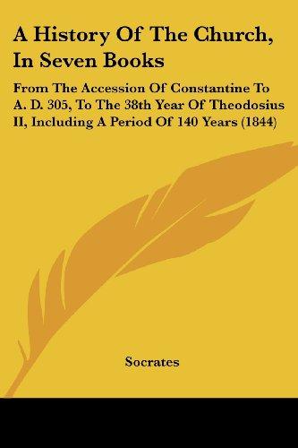 A History Of The Church, In Seven Books: From The Accession Of Constantine To A. D. 305, To The 38th Year Of Theodosius II, Including A Period Of 140 Years (1844)