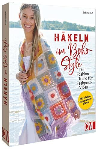 Boho chic: Häkeln im Boho Style. Der Fashion-Trend für Feelgood-Vibes: Häkelanleitung für Kleidung, Accessoires, Home Deko im trendigen Boho Style