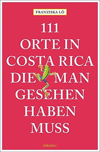 111 Orte in Costa Rica, die man gesehen haben muss: Reiseführer