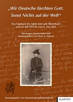 Wir Deutsche fürchten Gott. Sonst Nichts auf der Welt: Das Tagebuch der Adele Statz geb. Biesenbach vom 23. Juli 1914 bis zum 6. Mai 1923 (Quellen und Forschungen zur Geschichte des Niederrheins)