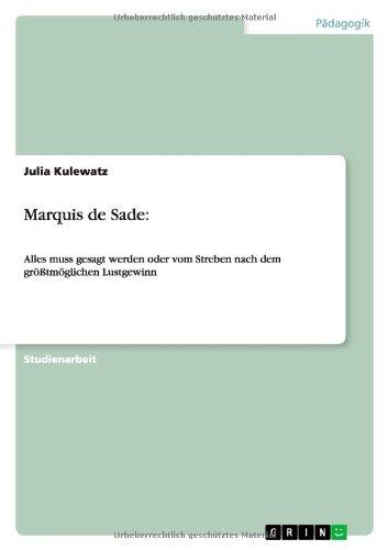 Marquis de Sade:: Alles muss gesagt werden oder vom Streben nach dem größtmöglichen Lustgewinn