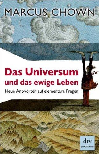 Das Universum und das ewige Leben: Neue Antworten auf elementare Fragen