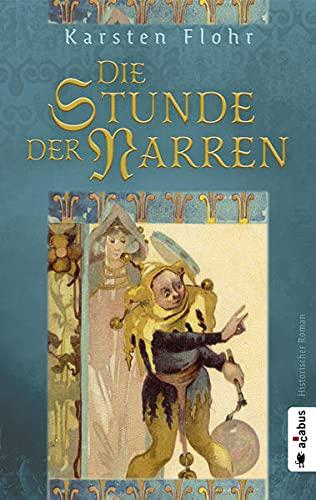 Die Stunde der Narren: Historischer Roman