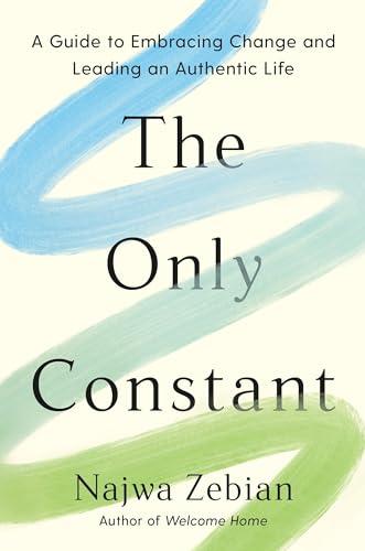 The Only Constant: A Guide to Embracing Change and Leading an Authentic Life