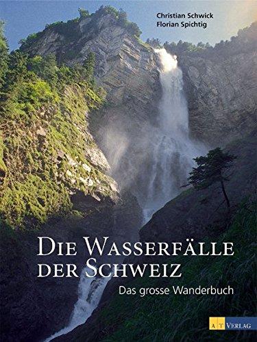 Die Wasserfälle der Schweiz: Das grosse Wanderbuch