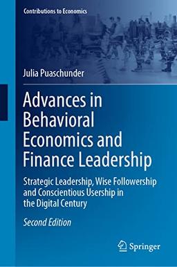 Advances in Behavioral Economics and Finance Leadership: Strategic Leadership, Wise Followership and Conscientious Usership in the Digital Century (Contributions to Economics)