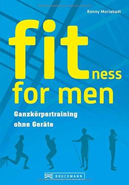 Training ohne Geräte: fitness for men. Bauch weg trainieren, abnehmen und fit werden. Das optimale Krafttraining zuhause ohne viel Aufwand für Männer - Ganzkörpertraining ohne Geräte