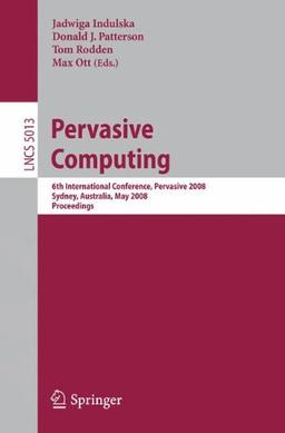 Pervasive Computing: 6th International Conference, Pervasive 2008, Sydney, Australia, May 2008 Proceedings: 6th International Conference, Pervasive ... 2008 (Lecture Notes in Computer Science)