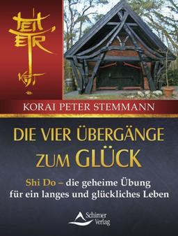 Die vier Übergänge zum Glück - Shi Do - die geheime Übung für ein langes und glückliches Leben