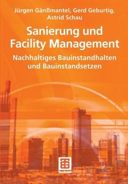 Sanierung und Facility Management: Nachhaltiges Bauinstandhalten und Bauinstandsetzen (German Edition)