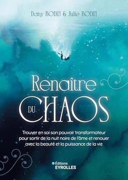 Renaître du chaos : trouver en soi son pouvoir transformateur pour sortir de la nuit noire de l'âme et renouer avec la beauté et la puissance de la vie