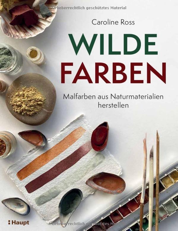 Wilde Farben: Malfarben aus Naturmaterialien herstellen