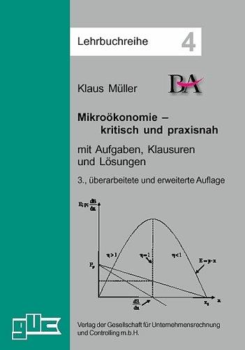 Mikroökonomie - kritisch und praxisnah: Mit Aufgaben, Klausuren und Lösungen