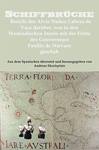 Schiffbrüche: Bericht des Alvar Nuñez Cabeza de Vaca darüber, was in den Westindischen Inseln mit der Flotte des Gouverneurs Panfilo de Narvaez geschah