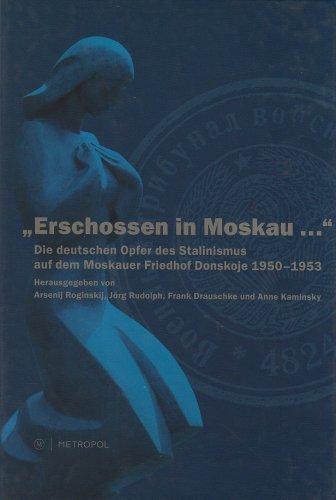 "Erschossen in Moskau ...": Die deutschen Opfer des Stalinismus auf dem Moskauer Friedhof Donskoje 19501953