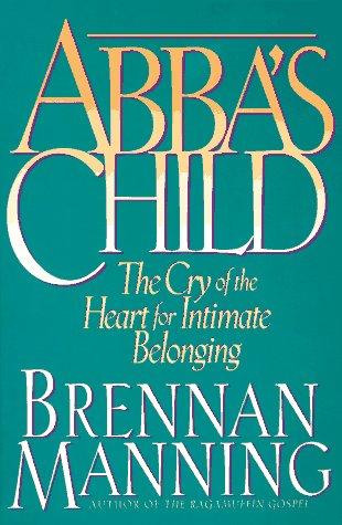 Abba's Child: The Cry of the Heart for Intimate Belonging