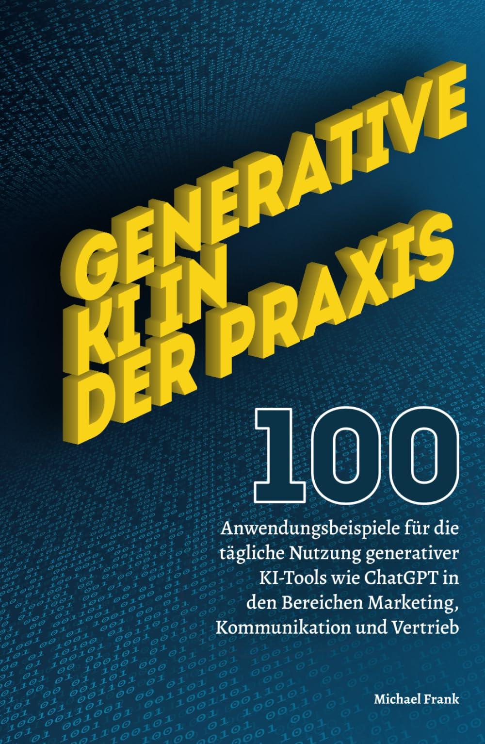 Generative KI in der Praxis: 100 Anwendungsbeispiele für die tägliche Nutzung generativer KI-Tools wie ChatGPT in den Bereichen Marketing, Kommunikation und Vertrieb.