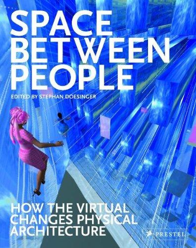 Space Between People: How the Virtual Changes Physical Architecture: How the Virtual Architecture Changes Physical Architecture