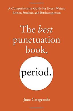 The Best Punctuation Book, Period: A Comprehensive Guide for Every Writer, Editor, Student, and Businessperson