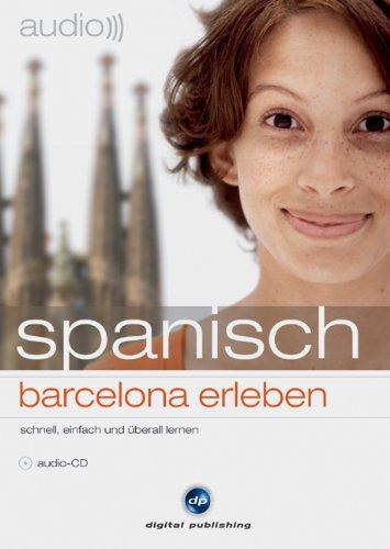 audio spanisch - Barcelona erleben: Sprachkurs und Reiseführer in einem: Schnell, einfach und überall lernen