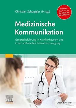 Medizinische Kommunikation: Gesprächsführung in Krankenhäusern und in der ambulanten Patientenversorgung Mit einem Geleitwort von Dr. Eckart von Hirschhausen