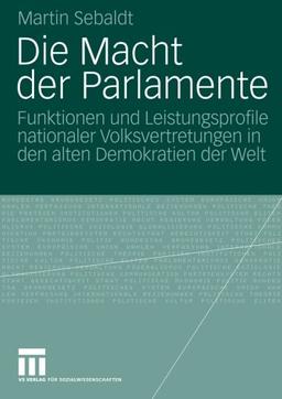 Die Macht der Parlamente: Funktionen und Leistungsprofile Nationaler Volksvertretungen in den Alten Demokratien der Welt