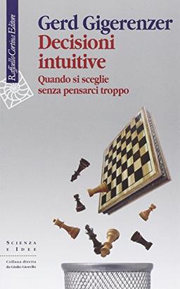 Decisioni intuitive. Quando si sceglie senza pensarci troppo (Scienza e idee)