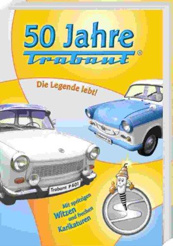 50 Jahre Trabant. Die Legende lebt! Mit spritzigen Witzen und Karikaturen