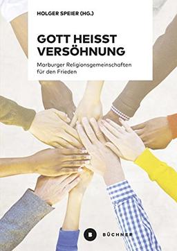 Gott heißt Versöhnung: Marburger Religionsgemeinschaften für den Frieden