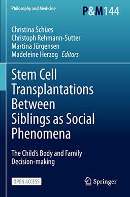 Stem Cell Transplantations Between Siblings as Social Phenomena: The Child’s Body and Family Decision-making (Philosophy and Medicine, 144, Band 144)