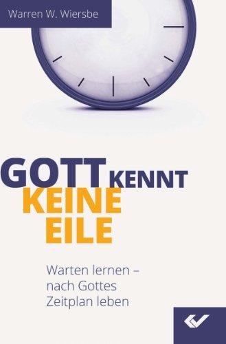 Gott kennt keine Eile: Warten lernen - nach Gottes Zeitplan leben