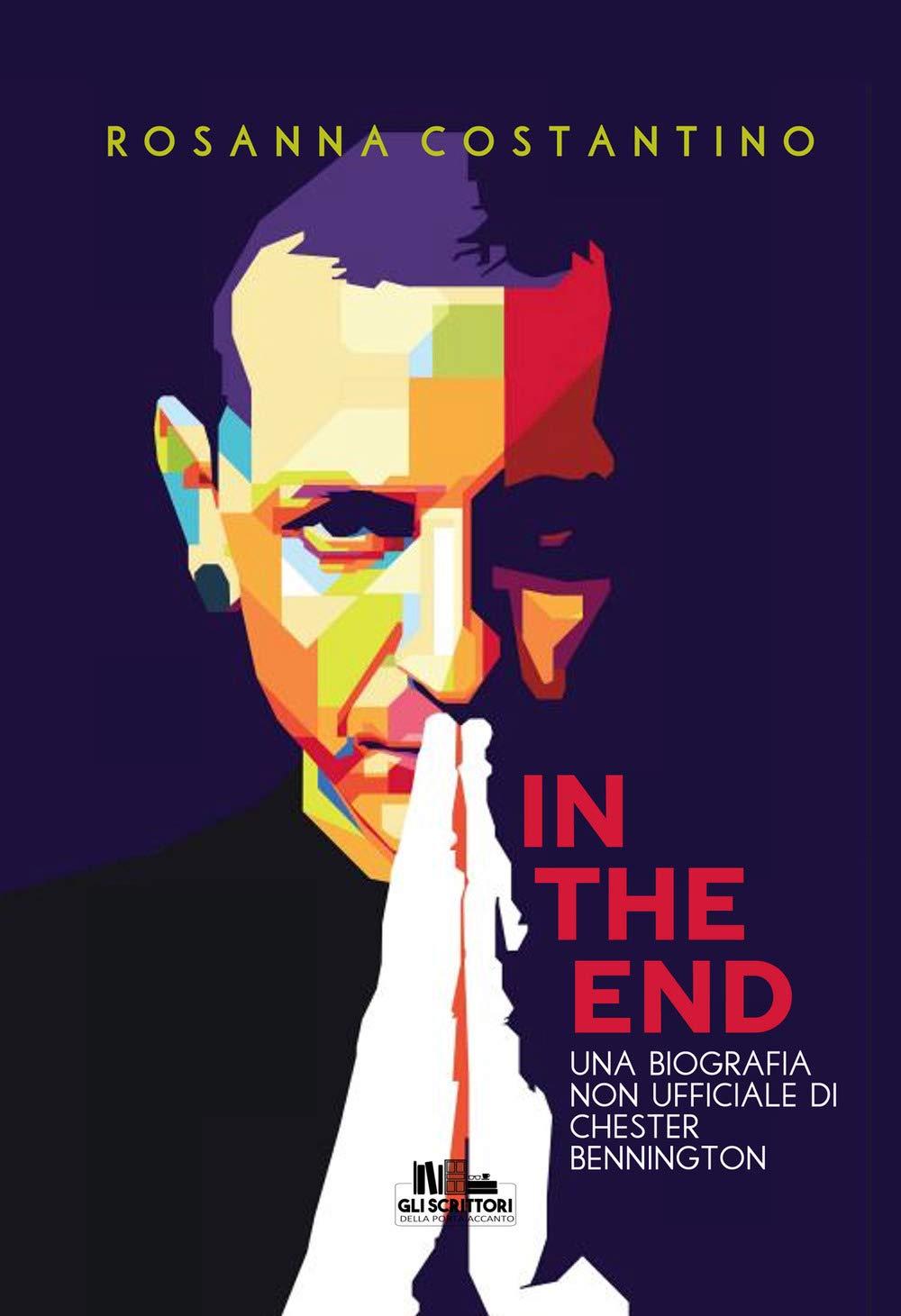 In the end: Una biografia non ufficiale di Chester Bennington (Collana Gli scrittori della porta accanto)