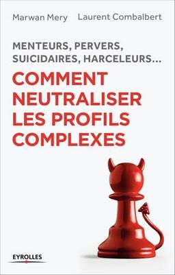 Menteurs, pervers, suicidaires, harceleurs... : comment neutraliser les profils complexes