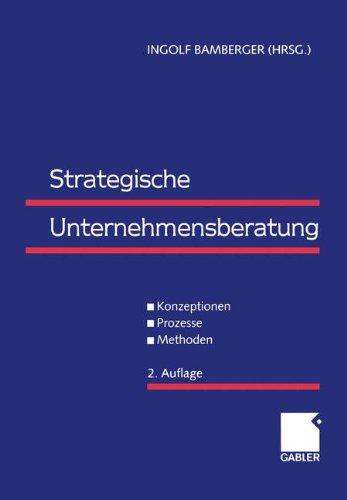 Strategische Unternehmensberatung: Konzeptionen - Prozesse - Methoden