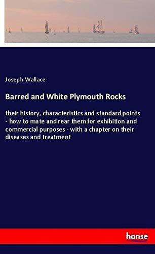 Barred and White Plymouth Rocks: their history, characteristics and standard points - how to mate and rear them for exhibition and commercial purposes - with a chapter on their diseases and treatment