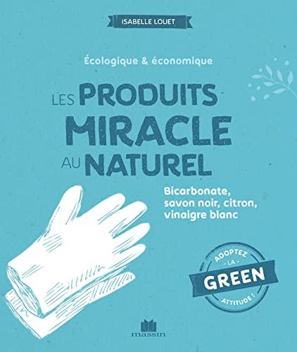 Les produits miracle au naturel : écologique & économique : bicarbonate, savon noir, citron, vinaigre blanc