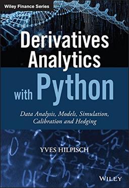 Derivatives Analytics with Python: Data Analysis, Models, Simulation, Calibration and Hedging (Wiley Finance Series)