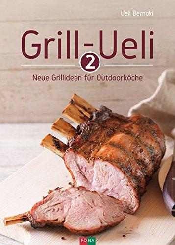 Grill-Ueli 2: Neue Grillideen für Outdoorköche (Die Grill-Ueli-Reihe)