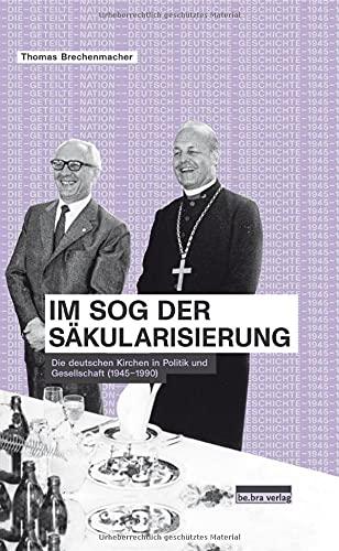 Im Sog der Säkularisierung: Die deutschen Kirchen in Politik und Gesellschaft (1945–1990) (Die geteilte Nation: Deutsch-deutsche Geschichte 1945–1990)