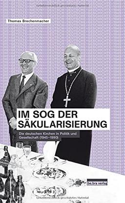 Im Sog der Säkularisierung: Die deutschen Kirchen in Politik und Gesellschaft (1945–1990) (Die geteilte Nation: Deutsch-deutsche Geschichte 1945–1990)